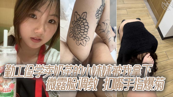 勤工俭学卖奶茶的小妹妹被我拿下微露脸调教扣嘴手指爆菊