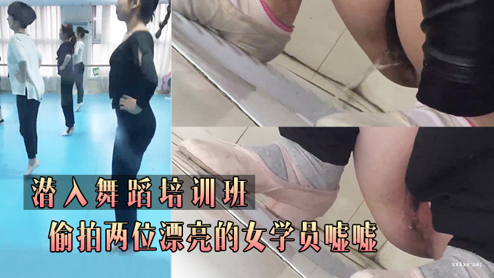 潜入舞蹈培训班_偷拍两位漂亮的女学员嘘嘘.