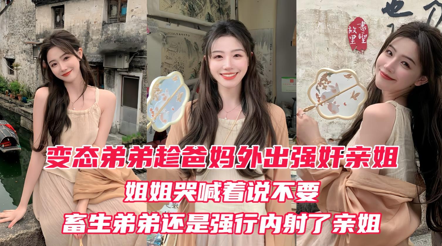 变态弟弟趁爸妈出门后，立马强奸姐姐！亲姐越反抗畜生弟弟操的越厉害，最后在亲姐的淫叫中狠狠的内射进她的淫穴！『360影视』